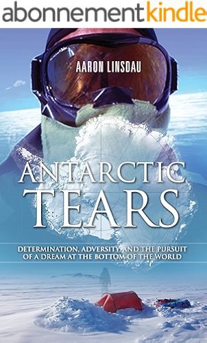 Download Antarctic Tears: Determination, adversity, and the pursuit of a dream at the bottom of the world (English Edition) PDF