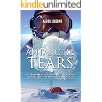Antarctic Tears: Determination, adversity, and the pursuit of a dream at the bottom of the world book cover Antarctic Tears: Determination, adversity, and the pursuit of a dream at the bottom of the world book cover