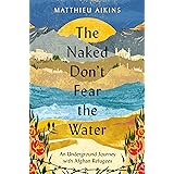 The Naked Don't Fear the Water: An Underground Journey with Afghan Refugees