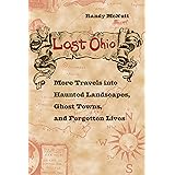 Lost Ohio: More Travels into the Haunted Landscapes, Ghost Towns, and Forgotten Lives: More Travels into Haunted Landscapes, 