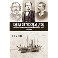Rebels on the Great Lakes: Confederate Naval Commando Operations Launched from Canada, 1863-1864 book cover Rebels on the Great Lakes: Confederate Naval Commando Operations Launched from Canada, 1863-1864 book cover