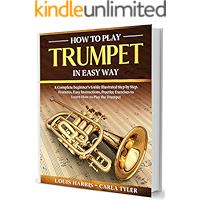 How to Play Trumpet in Easy Way: Learn How to Play Trumpet in Easy Way by this Complete beginner’s guide Step by Step… book cover