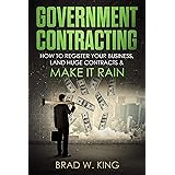 Government Contracting: How to Register Your Business, Land Huge Contracts and Make it Rain! (The ONLY guide you need to work