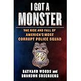 I Got a Monster: The Rise and Fall of America's Most Corrupt Police Squad