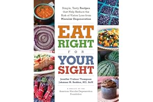 Eat Right for Your Sight: Simple, Tasty Recipes That Help Reduce the Risk of Vision Loss from Macular Degeneration