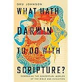 What Hath Darwin to Do with Scripture?: Comparing Conceptual Worlds of the Bible and Evolution