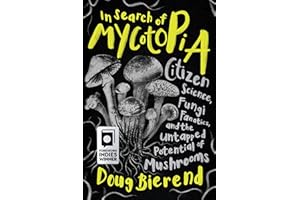 In Search of Mycotopia: Citizen Science, Fungi Fanatics, and the Untapped Potential of Mushrooms