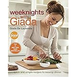 Weeknights with Giada: Quick and Simple Recipes to Revamp Dinner: A Cookbook
