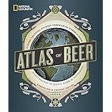 National Geographic Atlas of Beer: A Globe-Trotting Journey Through the World of Beer
