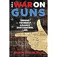 The War on Guns: Arming Yourself Against Gun Control Lies