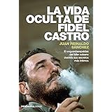 La vida oculta de Fidel Castro: El exguardaespaldas del líder cubano desvela sus secretos más íntimos (Spanish Edition)