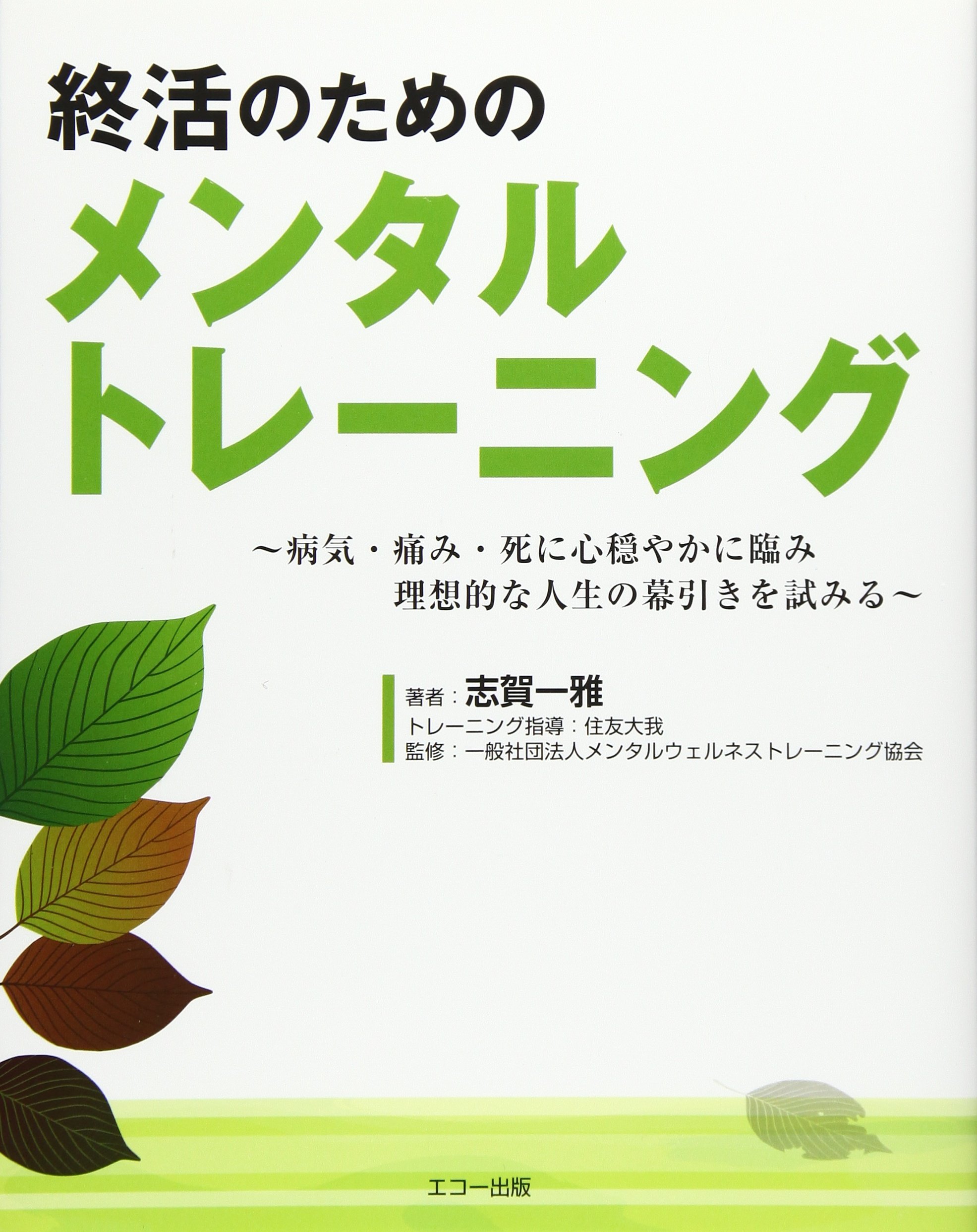 終活のためのメンタルトレーニング 病気 痛み 死に心穏やかに臨み理想的な人生の幕引きを試みる 一雅 志賀 本 通販 Amazon