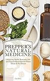 Prepper's Natural Medicine: Life-Saving Herbs, Essential Oils and Natural Remedies for When There is No Doctor