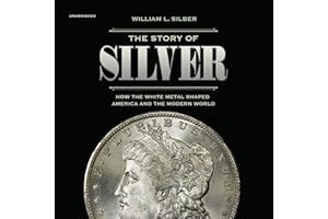 The Story of Silver: How the White Metal Shaped America and the Modern World