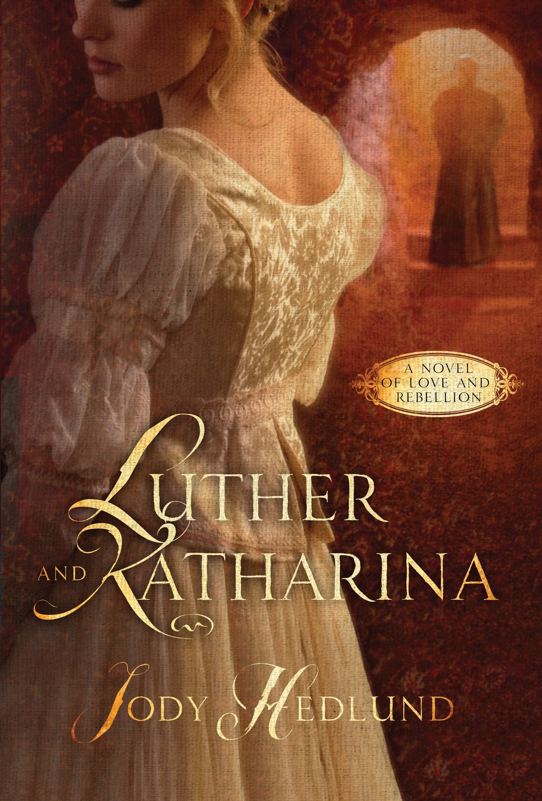 Luther And Katharina A Novel Of Love And Rebellion Hedlund Jody 9781601427625 Amazon Com Books
