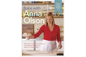 Bake with Anna Olson: More than 125 Simple, Scrumptious and Sensational Recipes to Make You a Better Baker: A Baking Book