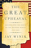 The Great Upheaval: America and the Birth of the Modern World, 1788-1800