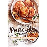 The Big Pancake Cookbook: Creative Pancakes That Are Perfect for Every Day