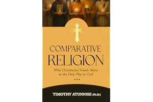 Comparative Religion: Why Christianity Stands Alone as the Only Way to God