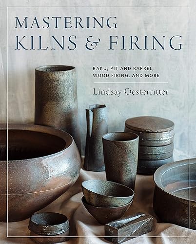 Download Mastering Kilns and Firing: Raku, Pit and Barrel, Wood Firing, and More PDF