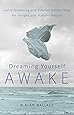 Dreaming Yourself Awake: Lucid Dreaming and Tibetan Dream Yoga for Insight and Transformation