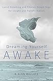 Dreaming Yourself Awake: Lucid Dreaming and Tibetan Dream Yoga for Insight and Transformation