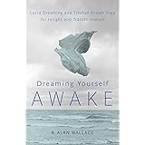 Dreaming Yourself Awake: Lucid Dreaming and Tibetan Dream Yoga for Insight and Transformation