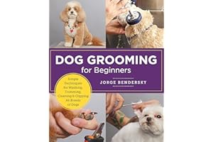 Dog Grooming for Beginners: Simple Techniques for Washing, Trimming, Cleaning & Clipping All Breeds of Dogs