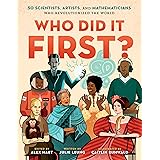 Who Did It First? 50 Scientists, Artists, and Mathematicians Who Revolutionized the World (Who Did It First?, 1)