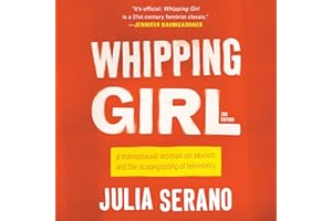 Whipping Girl: A Transsexual Woman on Sexism and the Scapegoating of Femininity
