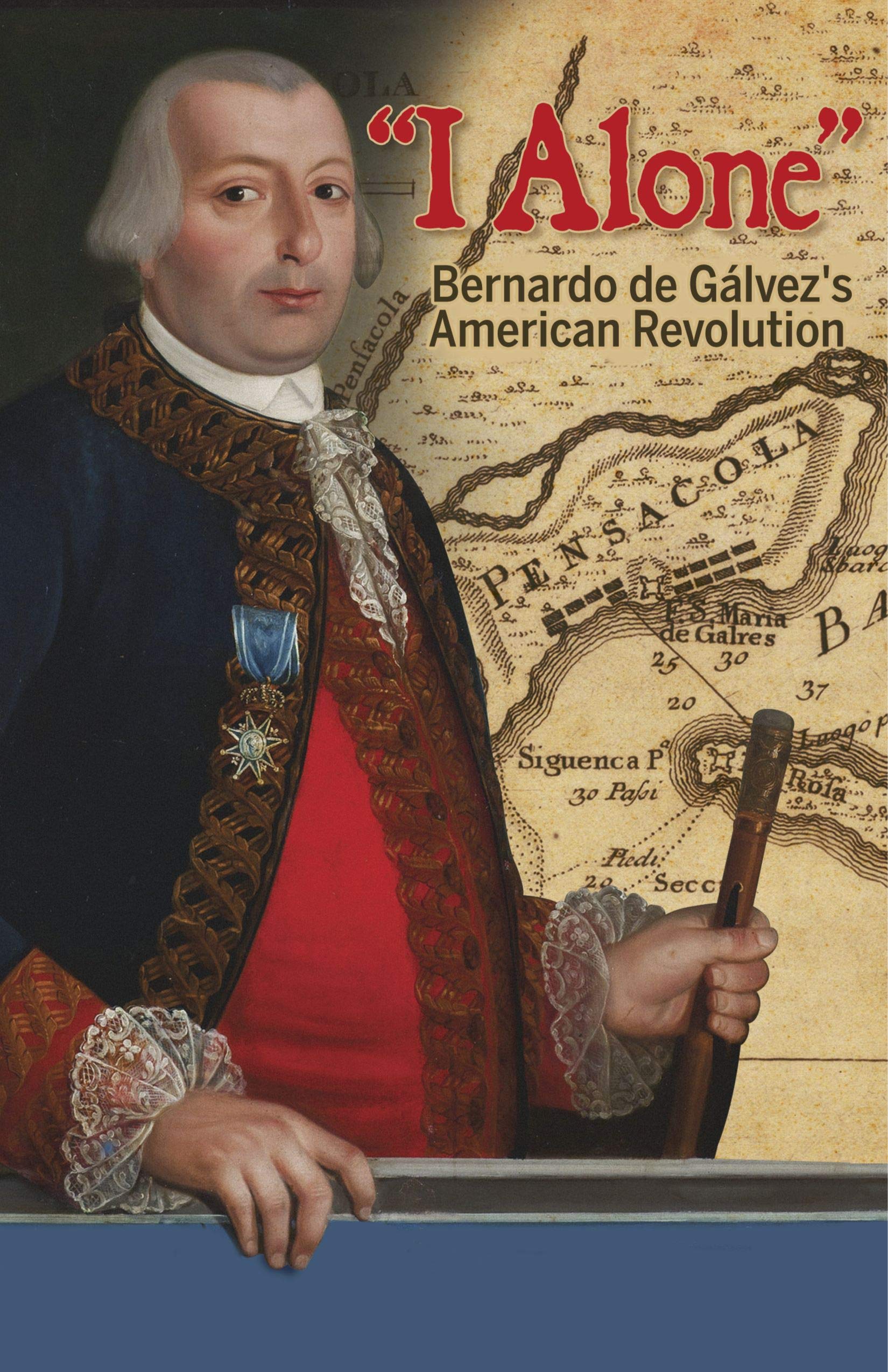 I Alone: Bernardo de Galvez's American Revolution: Amazon.co.uk: Garrigues,  Eduardo, Membrez, Nancy: 9781558858923: Books