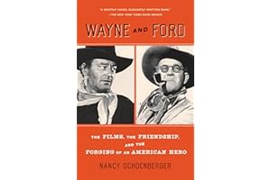 Wayne and Ford: The Films, the Friendship, and the Forging of an American Hero