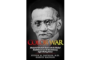Color War: Dinshah P. Ghadiali's Battle with the Medical Establishment over his Revolutionary Light-Healing Science