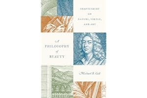 A Philosophy of Beauty: Shaftesbury on Nature, Virtue, and Art