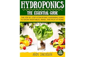 Hydroponics: Hydroponics Essential Guide: The Step-By-Step Hydroponic Gardening Guide to Grow Fruit, Vegetables, and Herbs at
