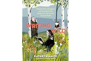 Writing Wild: Women Poets, Ramblers, and Mavericks Who Shape How We See the Natural World