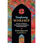 Transforming Worship: Planning and Leading Sunday Services as If Spiritual Formation Mattered (Transforming Resources)