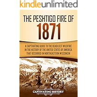 The Peshtigo Fire of 1871: A Captivating Guide to the Deadliest Wildfire in the History of the United States of America… book cover The Peshtigo Fire of 1871: A Captivating Guide to the Deadliest Wildfire in the History of the United States of America… book cover