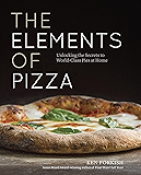 The Elements of Pizza: Unlocking the Secrets to World-Class Pies at Home