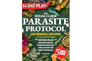 The Hulda Clark Parasite Protocol: The Detox Plan To Restore Energy, Improve Digestion, And Cleanse The Body Naturally