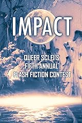 Impact: Queer Sci Fi's Fifth Annual Flash Fiction Contest (QSF Flash Fiction Book 4) Kindle Edition
