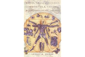 Bodies, Commodities, and Biotechnologies: Death, Mourning, and Scientific Desire in the Realm of Human Organ Transfer (Leonard Hastings Schoff Lectures)