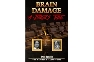 Brain Damage: A Juror's Tale: The Hammer Killing Trial (A Juror's Perspective Book 1)