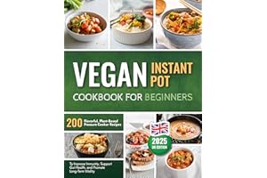 Vegan Instant Pot Cookbook for Beginners: 200 Flavorful Plant-Based Pressure Cooker Recipes to Strengthen Immunity, Support G