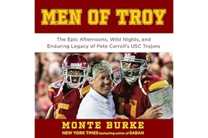 Men of Troy: The Legendary Afternoons, Wild Nights, and Enduring Legacy of Pete Carroll's USC Trojans
