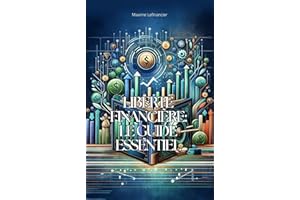Liberté Financière: Le Guide Essentiel (French Edition)