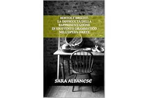 Bertolt Brecht: la difficoltà della rappresentazione di un evento drammatico nell'opera d'arte (Italian Edition)