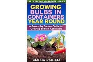 Growing Bulbs in Containers: A Season by Season Guide to Growing Bulbs in Containers (The Weekend Gardener Book 4)