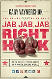 Jab, Jab, Jab, Right Hook: How to Tell Your Story in a Noisy Social World
