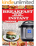BREAKFAST IN AN INSTANT COOKBOOK: Quick & Modern Breakfast Recipes For Your Electric Pressure Cooker & Instant Pot With Beginners Guide.